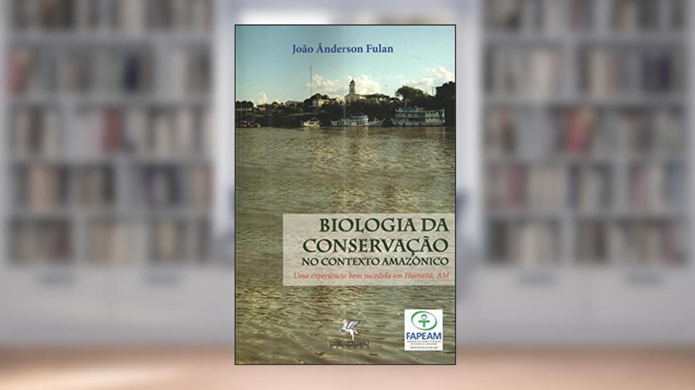 Biologia da Conservação no Contexto Amazônico, do autor João Ânderson Fulan