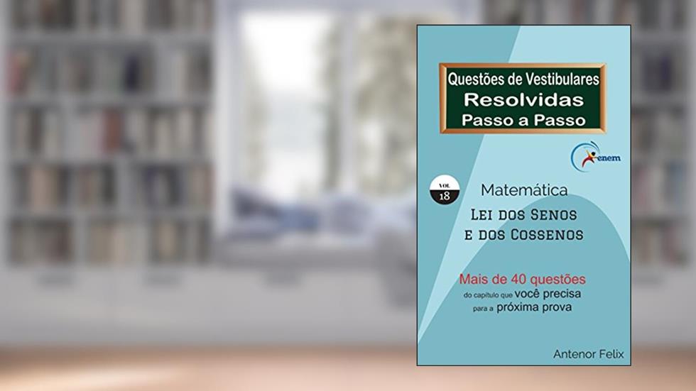 Matemática - Questões de Vestibular Resolvidas Passo a Passo: Leis dos senos e dos cossenos, do autor Antenor Felix