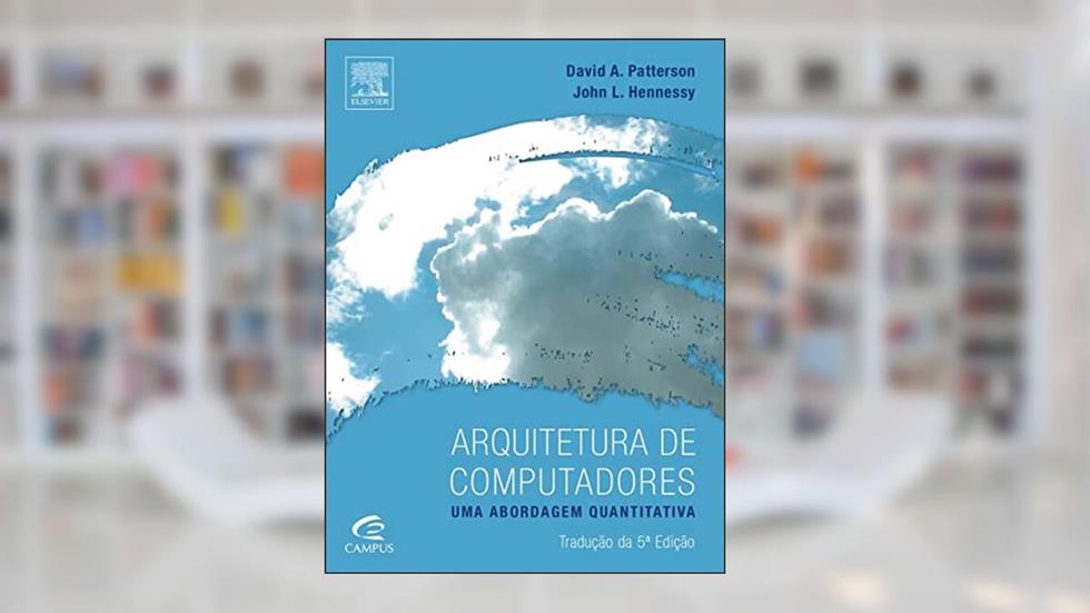 Arquitetura de Computadores. Uma Abordagem Quantitativa, do autor John L. Hennessy; David A. Patterson