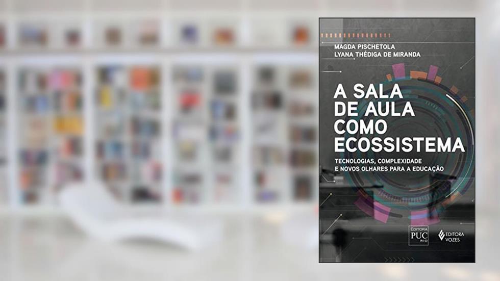 A sala de aula como ecossistema: Tecnologias, complexidade e novos olhares para a educação, do autor Magda Pischetola; Lyana Thédiga de Miranda