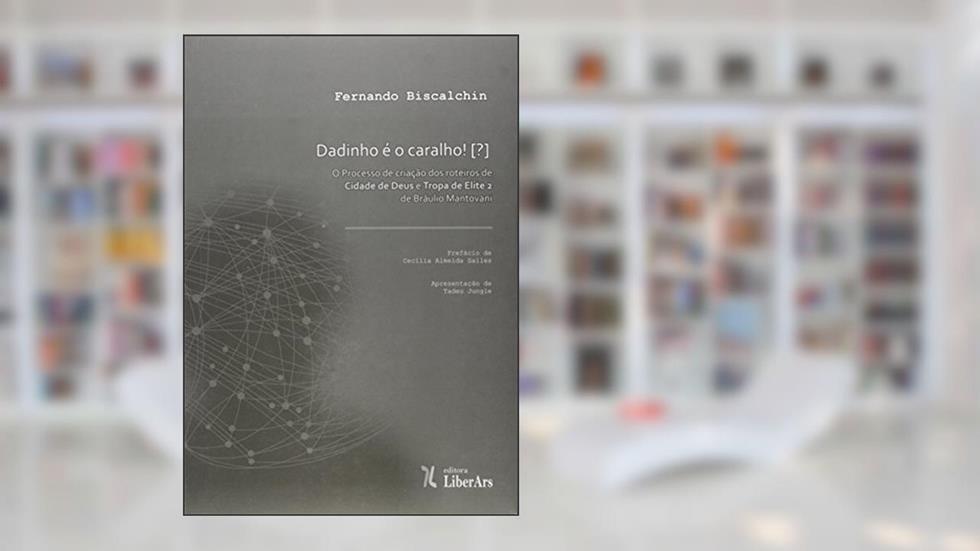 Dadinho É o Caralho! O Processo de Criação dos Roteiros Cidade de Deus e Tropa de Elite 2 de Bráulio Mantovani, do autor Fernando Bischalchin