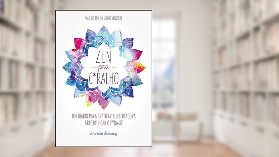 Zen pra c*ralho: Um diário para praticar a libertadora arte de ligar o f*da-se, do autor Monica Sweeney