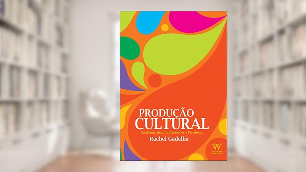 Produção Cultural: Conformações, Configurações e Paradoxos, do autor Rachel Gadelha