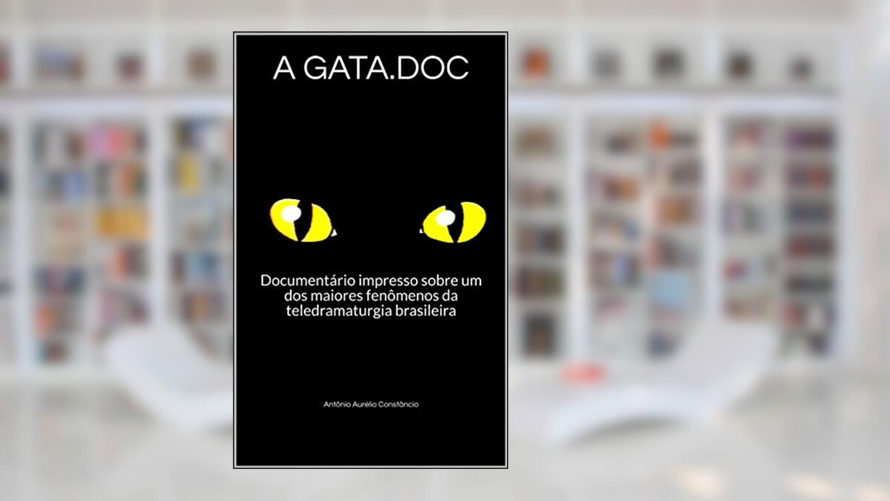 A GATA.DOC: Documentário impresso sobre um dos maiores fenômenos da teledramaturgia brasileira, do autor Antônio Aurélio Constâncio