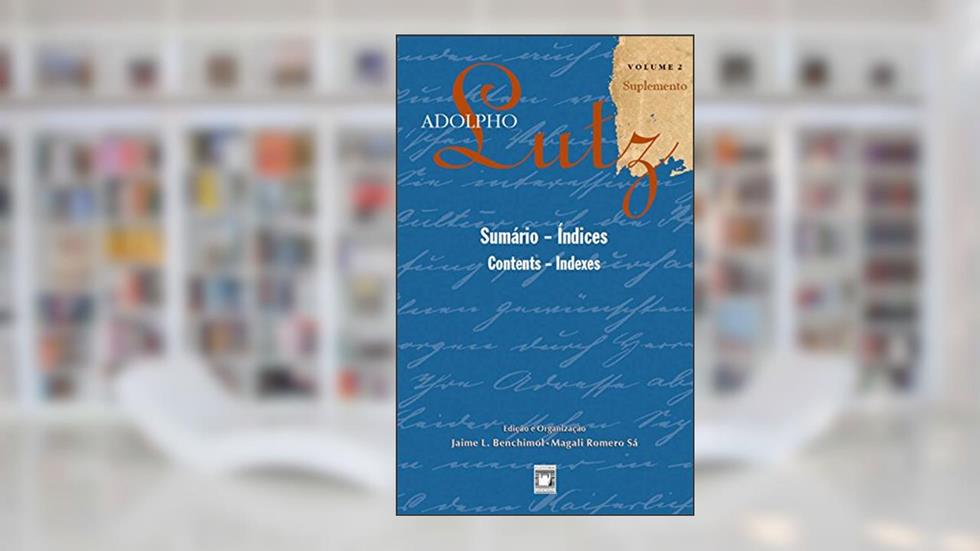 Adolpho Lutz - Sumário - Índices - v.2, Suplemento, do autor Jaime L. Benchimol; Magali Romero Sá