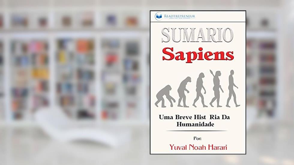 Sumário de Sapiens: Uma Breve História da Humanidade, do autor Readtrepreneur Publishing