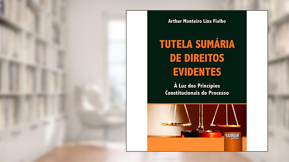 Tutela Sumária de Direitos Evidentes - À Luz dos Princípios Constitucionais do Processo, do autor Arthur Monteiro Lins Fialho