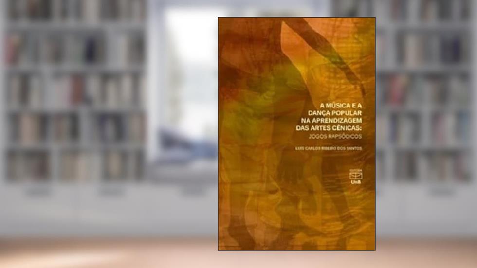 A Música e a Dança Popular na Aprendizagem das Artes Cênicas. Jogos Rapsódicos, do autor Luis Carlos Ribeiro Dos Santos