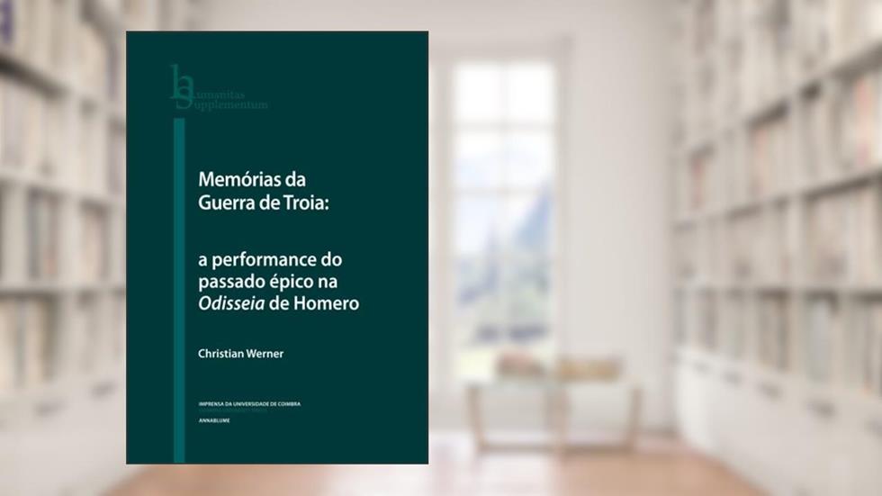Memórias da Guerra de Troia: a performance do passado épico na Odisseia de Homero (Humanitas Supplementum) (Portuguese Edition): Volume 48, do autor Christian Werner
