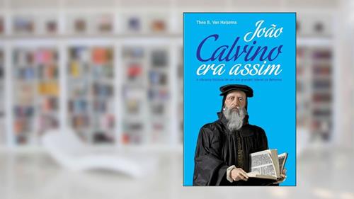 Capa de João Calvino Era Assim: A vibrante história de um dos grandes líderes da Reforma, do autor Thea B Van Halsema