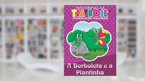 Capa de A Plantinha e a Borboleta - Historinhas da Tia Rose: Ensinando Valores, do autor Rozenilda Vieira