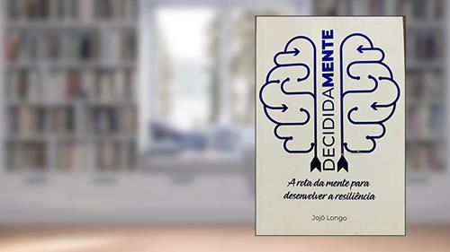 Capa de Decididamente: A rota da mente para desenvolver a resiliência, do autor Jojô Longo