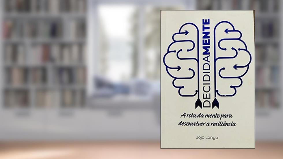 Decididamente: A rota da mente para desenvolver a resiliência, do autor Jojô Longo