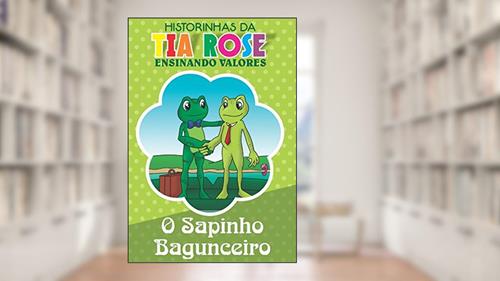 Capa de O Sapinho Bagunceiro - Historinhas da Tia Rose: Ensinando Valores, do autor Rozenilda Vieira