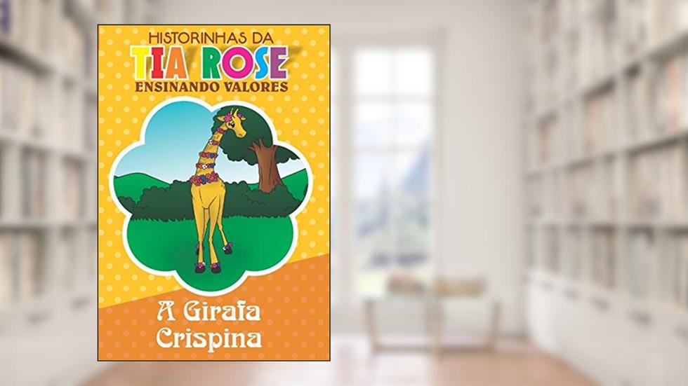 A Girafa Crispina - Historinhas da Tia Rose: Ensinando Valores, do autor Rozenilda Vieira