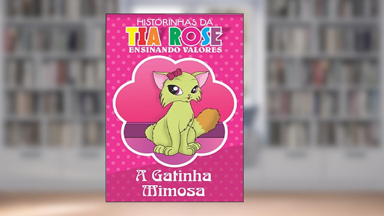A Gatinha Mimosa - Historinhas da Tia Rose: Ensinando Valores, do autor Rozenilda Vieira