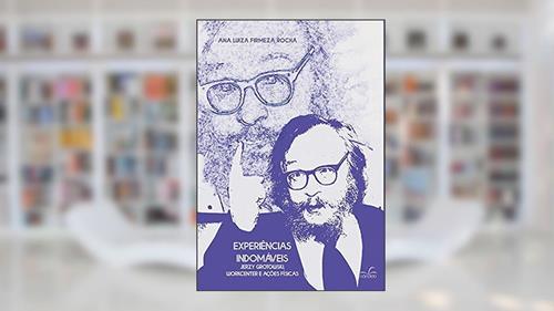 Capa de Experiências Indomáveis: Jerzy Grotowski, Workcenter e Ações Físicas, do autor Ana Luiza Firmeza Rocha