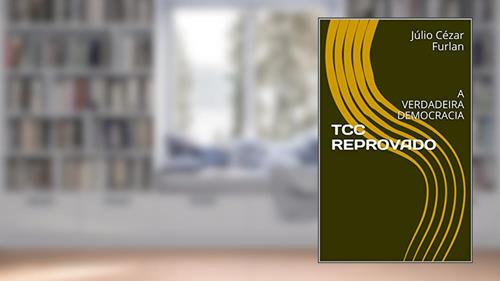 Capa de TCC REPROVADO: A VERDADEIRA DEMOCRACIA, do autor Júlio Cézar Furlan