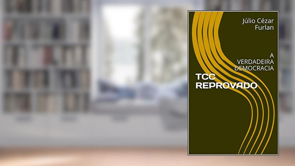 TCC REPROVADO: A VERDADEIRA DEMOCRACIA, do autor Júlio Cézar Furlan