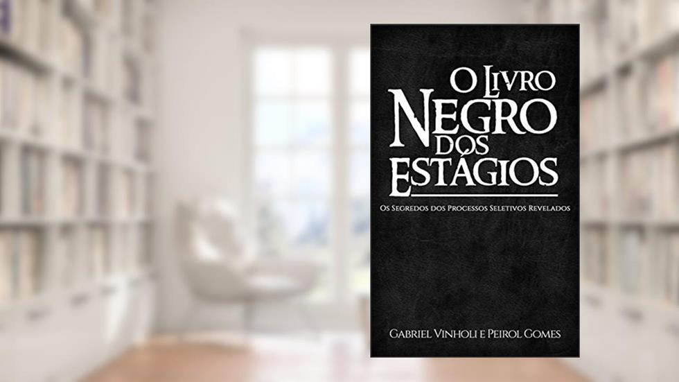 O Livro Negro dos Estágios: Os Segredos dos Processos Seletivos Revelados, do autor Gabriel Vinholi; Peirol Gomes