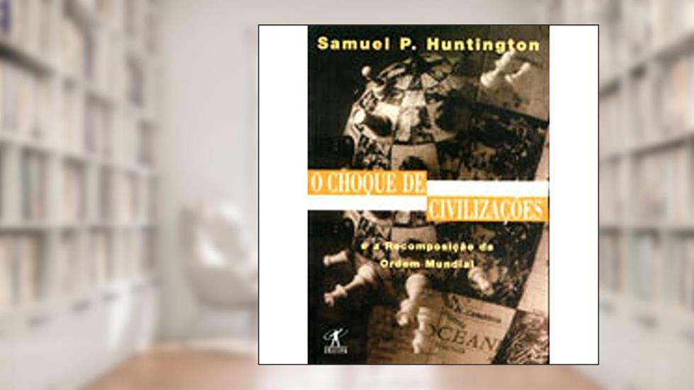 O choque de civilizações, do autor Samuel P. Huntington