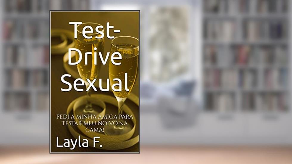 Test-Drive Sexual: pedi à minha amiga para testar meu noivo na cama!, do autor Layla F.