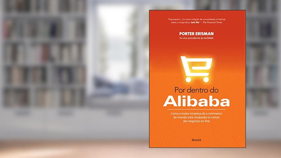 Por dentro do Alibaba: Como a maior empresa de e-commerce do mundo está mudando os rumos dos negócios on-line, do autor Porter Erisman