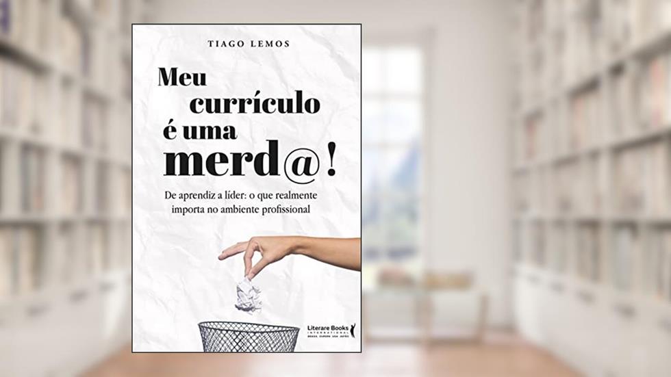 Meu Currículo é Uma Merd@: De aprendiz a líder: o que realmente importa no ambiente profissional, do autor Tiago Lemos Oliveira