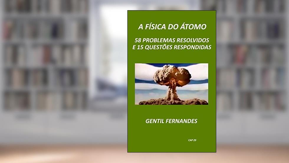A FÍSICA DO ÁTOMO: 58 PROBLEMAS RESOLVIDOS E 15 QUESTÕES RESPONDIDAS, do autor GENTIL FERNANDES