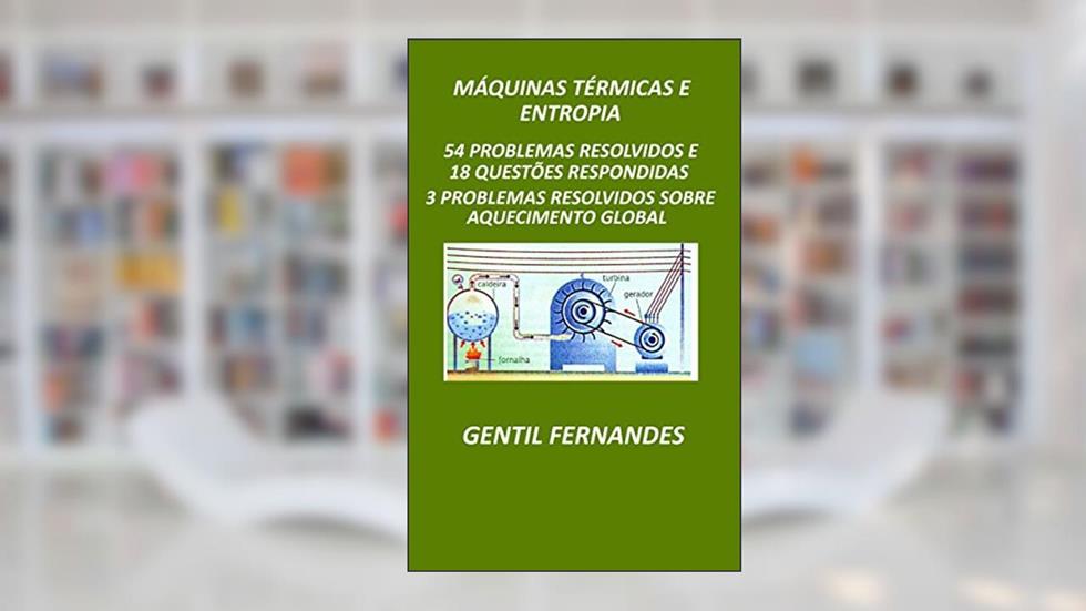 MÁQUINAS TÉRMICAS E ENTROPIA: 57 PROBLEMAS RESOLVIDOS E 18 QUESTÕES RESPONDIDAS, do autor GENTIL FERNANDES