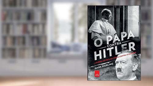 Capa de O papa contra Hilter: A guerra secreta da Igreja contra o nazismo, do autor Mark Riebling