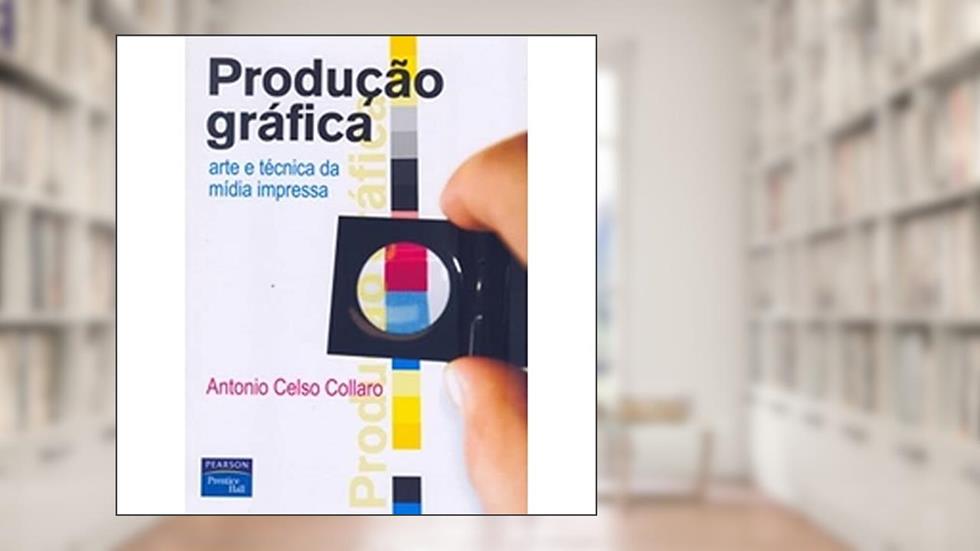 Produção Gráfica. Arte e Técnica da Mídia Impressa, do autor Antonio Celso Collaro