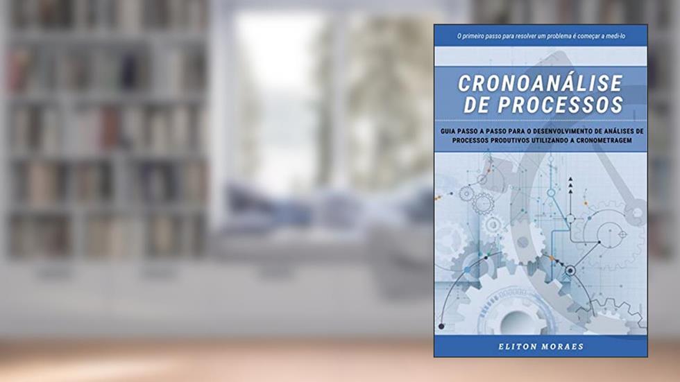 Cronoanálise de Processos: Guia passo a passo para o desenvolvimento de análises de processos produtivos utilizando a cronometragem, do autor Eliton Moraes