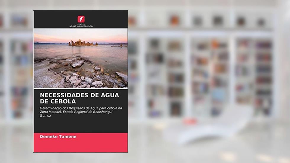 NECESSIDADES DE ÁGUA DE CEBOLA: Determinação dos Requisitos de Água para cebola na Zona Metekel, Estado Regional de Benishangul Gumuz, do autor Demeke Tamene