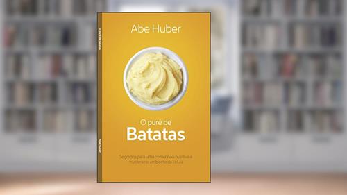 Capa de O Purê de Batatas: Segredos para uma comunhão nutritiva e frutífera no ambiente da célula, do autor Abe Huber