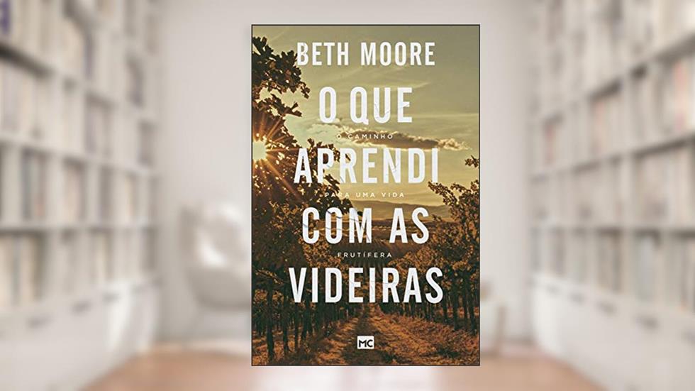 O que aprendi com as videiras: O caminho para uma vida frutífera, do autor Beth Moore