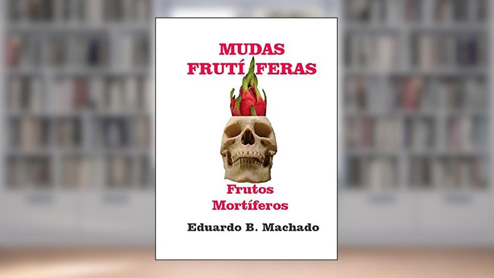 Mudas Frutíferas, Frutos Mortíferos, do autor Eduardo B. Machado