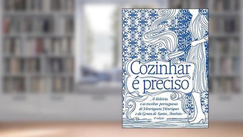 Capa de Cozinhar é preciso: a história e as receitas portuguesas de Henriqueta Henriques e da Gruta de Santo Antônio, do autor Henriqueta Henriques
