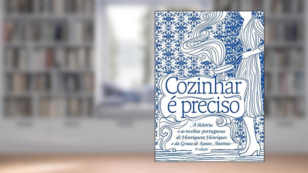 Cozinhar é preciso: a história e as receitas portuguesas de Henriqueta Henriques e da Gruta de Santo Antônio, do autor Henriqueta Henriques