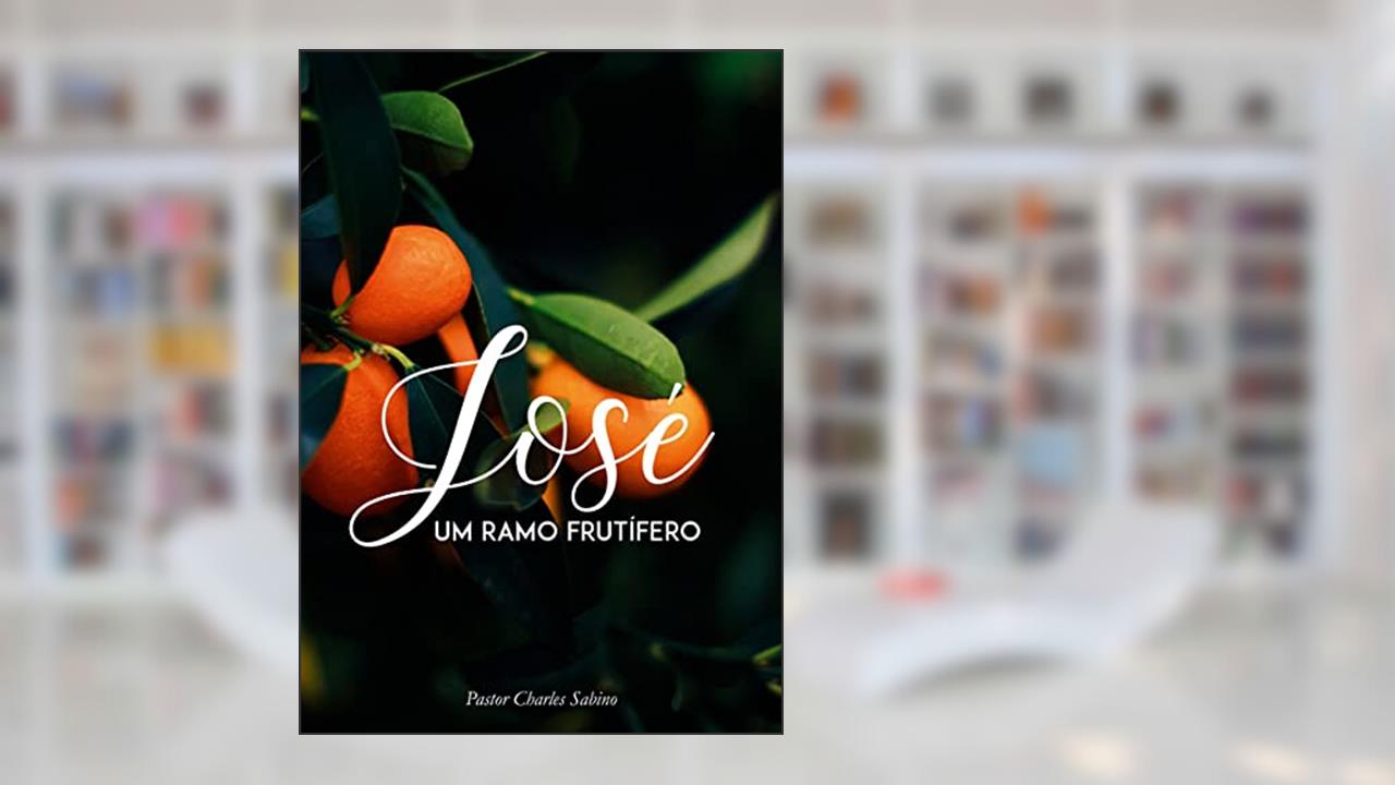 José um Ramo Frutífero, do autor Pr. Charles Sabino