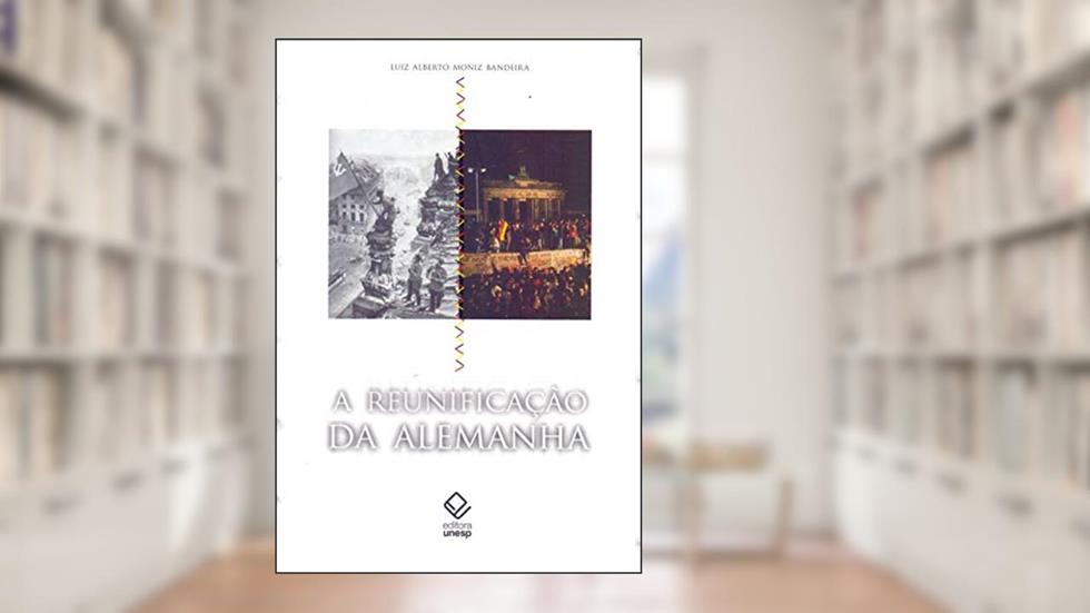 A reunificação da Alemanha: Do ideal socialista ao socialismo real, do autor Luiz Alberto Moniz Bandeira