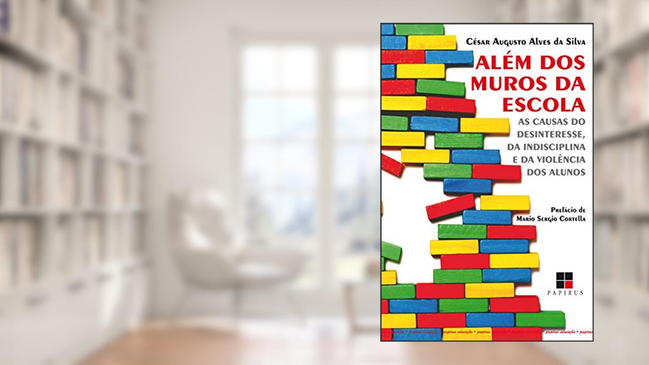 Além dos muros da escola: As causas do desinteresse, da indisciplina e da violência dos alunos, do autor César Augusto Alves da Silva