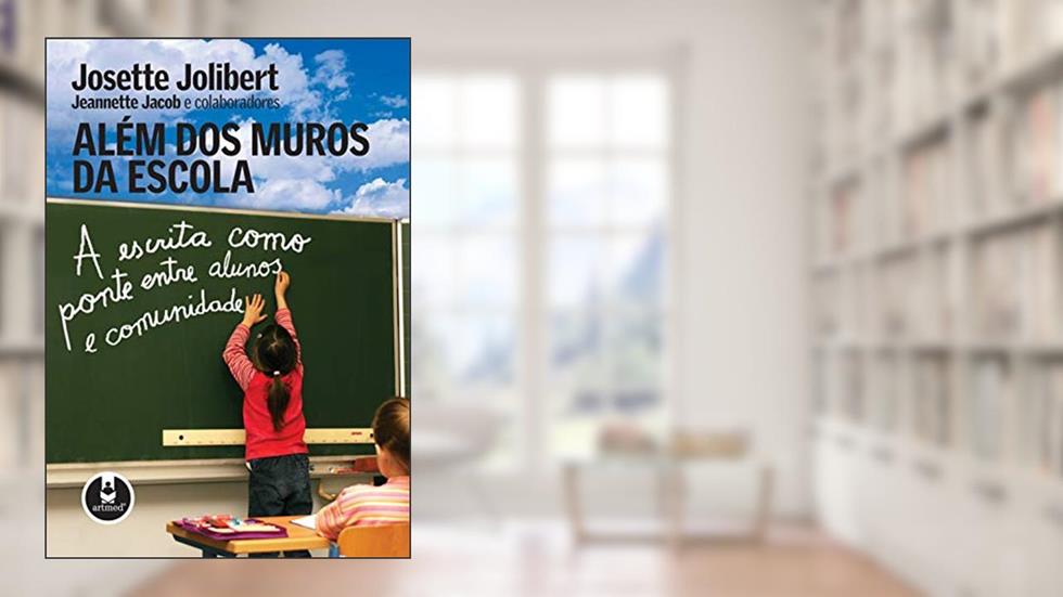 Além dos Muros da Escola: A Escrita como Ponte entre Alunos e Comunidade, do autor Josette Jolibert; Jeannette Jacob