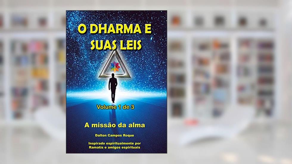 O DHARMA E SUAS LEIS - Volume 1 - RAMATÍS: Propósito - a missão da alma, do autor DALTON CAMPOS ROQUE; ANDRÉA LÚCIA SILVA