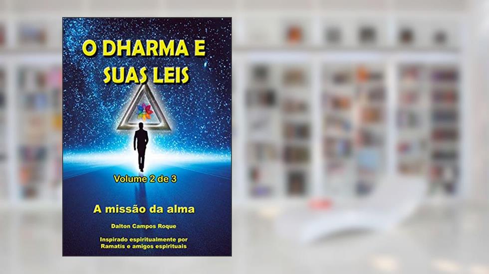 O DHARMA E SUAS LEIS - Volume 2 - RAMATÍS: a missão da alma, do autor DALTON CAMPOS ROQUE; ANDRÉA LÚCIA DA SILVA
