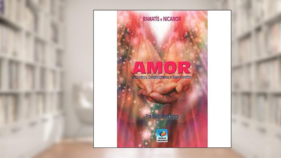 Amor: Encontros, Desencontros e Reencontros, do autor Sávio Mendonça; Ramatís