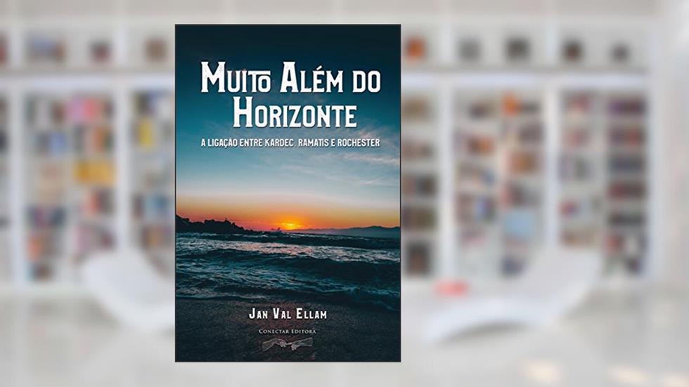 Muito Além do Horizonte: A ligação entre Kardec, Ramatis e Rochester, do autor Jan Val Ellam