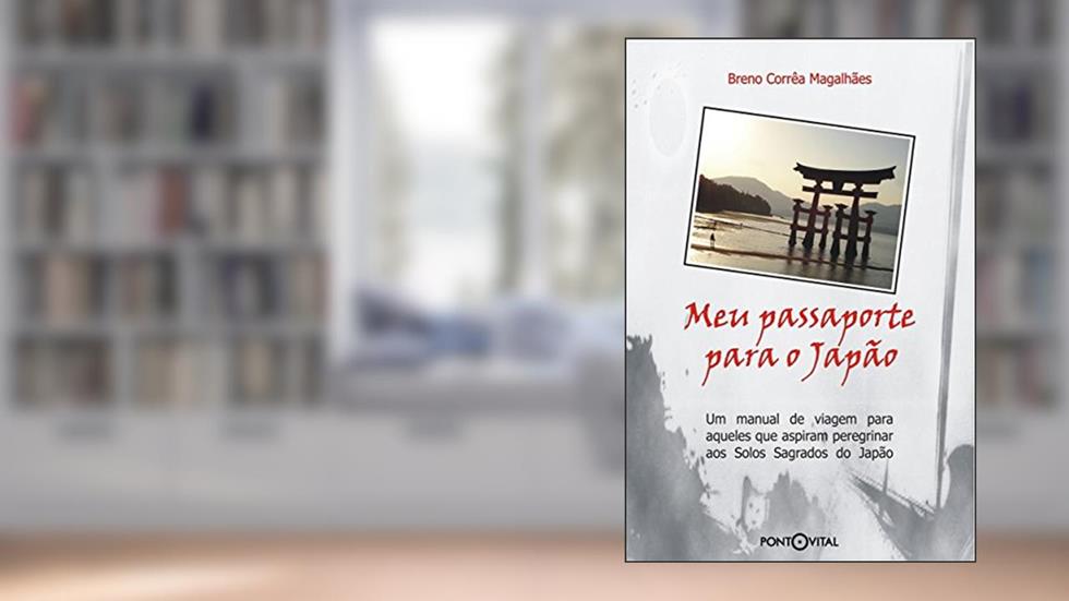 Meu Passaporte para o Japão: Um manual de viagem para aqueles que aspiram peregrinar aos Solos Sagrados do Japão, do autor Breno Corrêa Magalhães