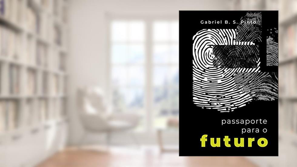 Passaporte para o futuro: Um guia para você acessar qualquer futuro, do autor Gabriel Bicharra Santini Pinto