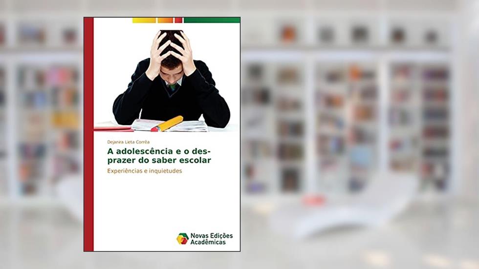 A adolescência e o des-prazer do saber escolar: Experiências e inquietudes, do autor Corrêa Dejanira Lieta